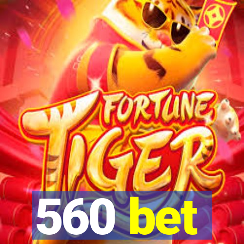 560 bet